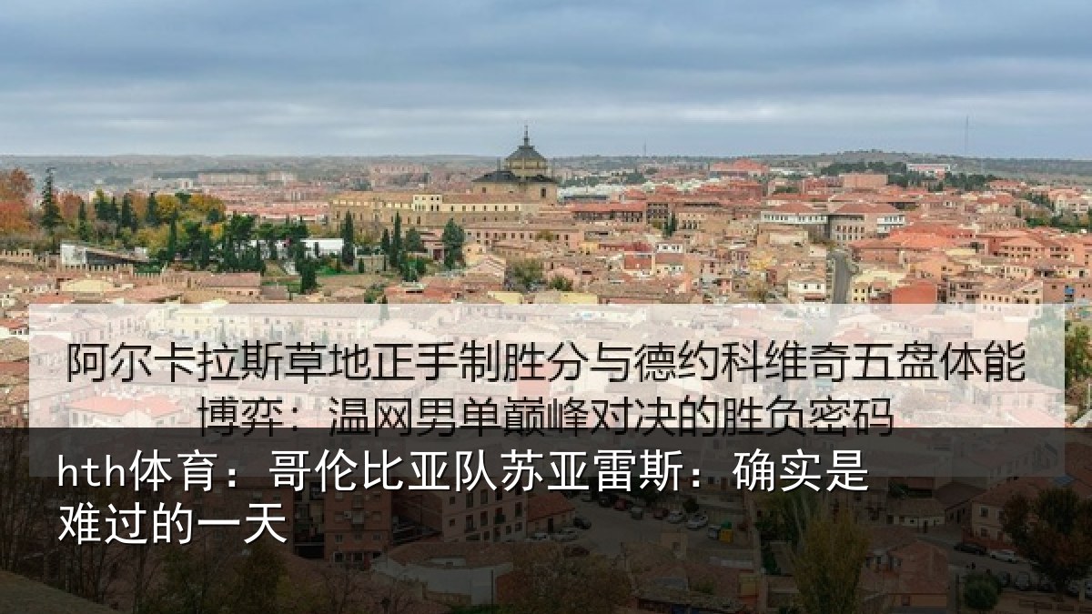 hth体育:哥伦比亚队苏亚雷斯:确实是难过的一天