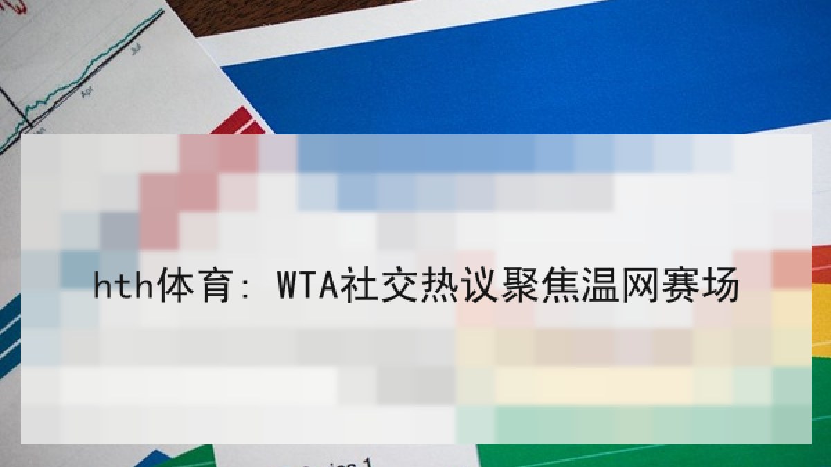 hth体育: WTA社交热议聚焦温网赛场 hth体育: WTA社交热议聚焦温网赛场